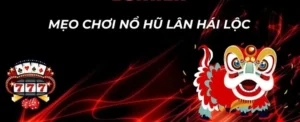 Cách Chơi Nổ Hũ Lân Hái Lộc Tại DAGA Dễ Thắng Nhất Cho Tân Thủ